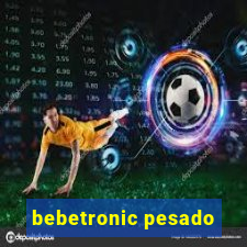 bebetronic pesado